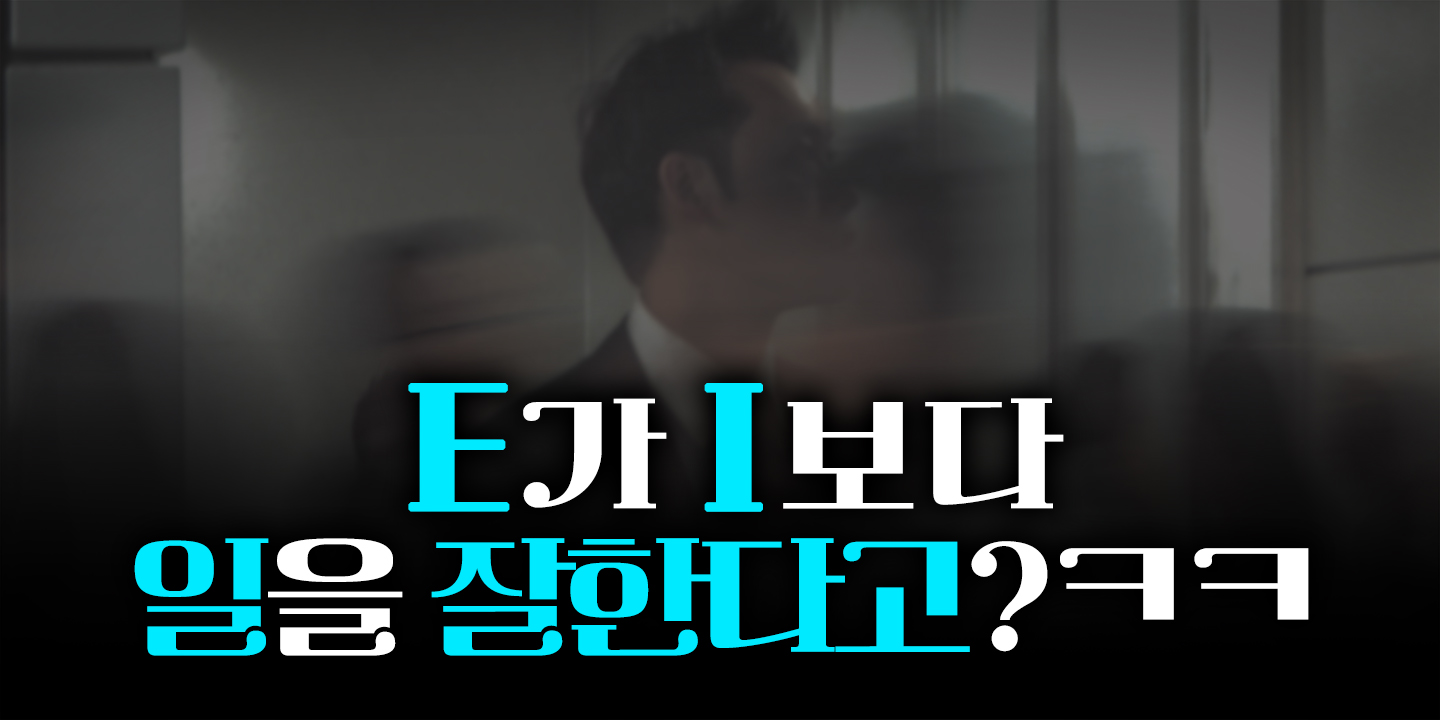 E가 I보다 일을 못한다고?ㅋㅋ